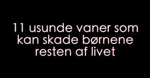 11 usunde vaner som kan skade børn resten af livet
