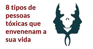 8 tipos de pessoas tóxicas que envenenam a sua vida