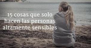 Estas 15 cosas solo las hacen personas muy sensibles