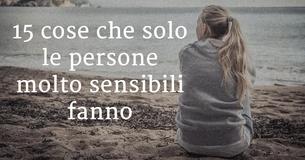 Queste 15 cose le fanno solo le persone estremamente sensibili.