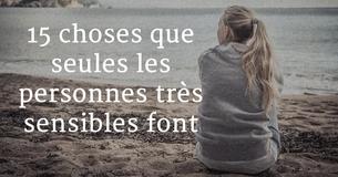 Ces 15 choses ne sont faites que par des gens très sensibles