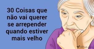 30 coisas que podem fazer você se arrepender quando ficar velho (preste atenção na #15)
