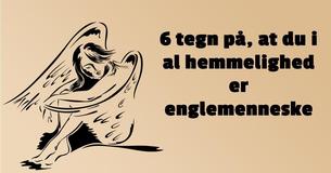 6 tegn på, at du i al hemmelighed er englemenneske