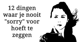 12 dingen waar je je nooit voor hoeft te verontschuldigen