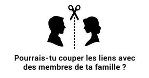 N'aie pas peur de rompre les liens avec certains membres de ta famille
