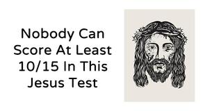 Nobody Can Score At Least 10/15 In This Tricky Jesus Test