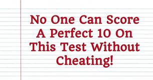 No One Can Score A Perfect 10 On This Test Without Cheating