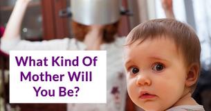 What Kind Of Mother Will You Be?