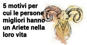 I 5 motivi per cui dovrebbe esserci un Ariete nella tua vita