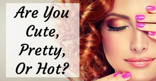 Are You Cute, Pretty Or Hot?