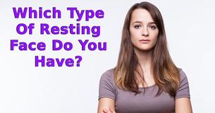 Which Type Of Resting Face Do You Have?