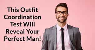 This Outfit Coordination Test Will Reveal Your Perfect Man 