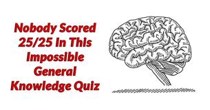 Research: Nobody Scored 25/25 In This Impossible General Knowledge Quiz