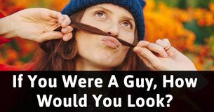 If You Were A Guy, How Would You Look?
