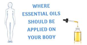 Where Essential Oils Should Be Applied On Your Body