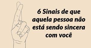 6 Sinais de que aquela pessoa não está sendo sincera com você