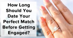 How Long Should You Date Your Perfect Match Before Getting Engaged?