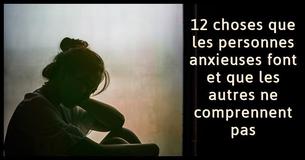 Les personnes anxieuses font ces 12 choses (que les autres ne comprennent vraiment pas)