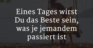 Eines Tages wirst Du das Beste sein, was je jemandem passiert ist