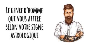 Le genre d'homme qui vous attire selon votre signe astrologique