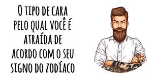 O tipo de cara pelo qual você é atraída de acordo com o seu signo do zodíaco
