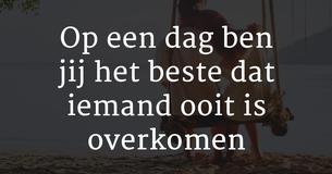 Op een dag zal je het beste zijn dat iemand ooit is overkomen