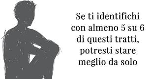 Se almeno 5 di questi 6 tratti ti descrivono, potresti essere destinato a stare da solo