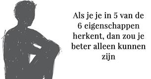 Als je jezelf in minstens 5 van deze 6 eigenschappen herkent, dan zou je alleen kunnen eindigen