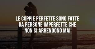 Le coppie perfette sono fatte da persone imperfette che non si arrendono mai
