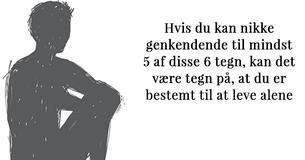 Hvis du kan nikke genkendende til mindst 5 af disse 6 tegn, kan det være tegn på, at du er bestemt til at leve alene