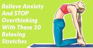Stop Overthinking And Relieve Anxiety By Trying These 10 Stretches