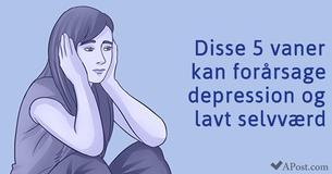 Disse 5 vaner kan forårsage depression og lavt selvværd