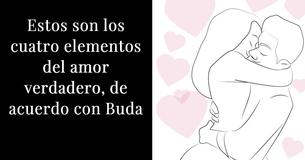 De acuerdo con Buda, aquí tienes 4 elementos que construyen el amor verdadero