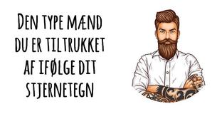 Den type mænd du er tiltrukket af ifølge dit stjernetegn