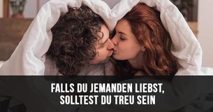 Wenn Du jemanden liebst, dann musst Du treu sein