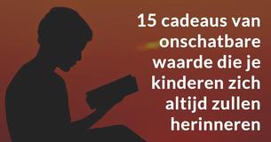 15 cadeaus van onschatbare waarde die je kinderen zich altijd zullen herinneren