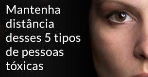 5 tipos de pessoas tóxicas para cortar da sua vida