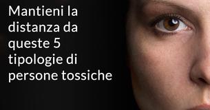 5 tipi di persone tossiche da eliminare dalla tua vita