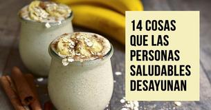 Las personas saludables desayunan estas 14 cosas