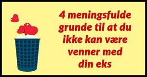 4 meningsfulde grunde til at du ikke kan være venner med din eks