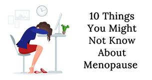 10 Things You Might Not Know About Menopause