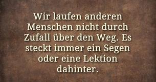 Wir laufen anderen Menschen nicht durch Zufall über den Weg; es steckt immer ein Segen oder eine Lektion dahinter