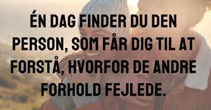 En dag vil du være grunden til, at nogen bliver forelsket igen