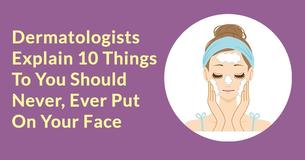 Dermatologists Unveil 10 Things To Avoid Putting On Your Face
