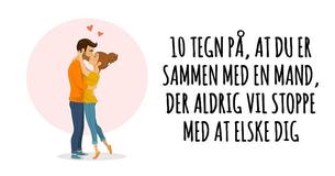 10 tegn på, at du er med en mand, der aldrig vil stoppe med at elske dig