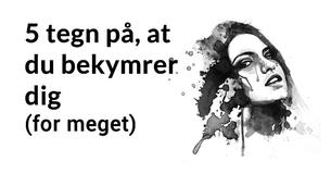 5 tegn på, at du bekymrer dig ALT for meget om andre