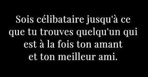 Reste célibataire jusqu'à ce que tu trouves quelqu'un qui sera à la fois ton amant et ton meilleur ami.