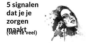 5 signalen dat je je zorgen maakt  veel te veel