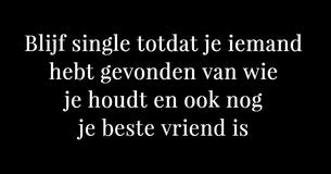 Blijf vrijgezel totdat je iemand hebt gevonden van wie je houdt en ook nog je beste vriend is