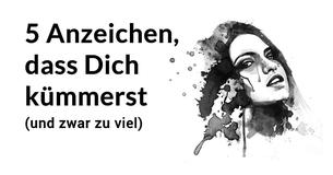 5 Hinweise, dass Du Dich kümmerst  und zwar viel zu viel